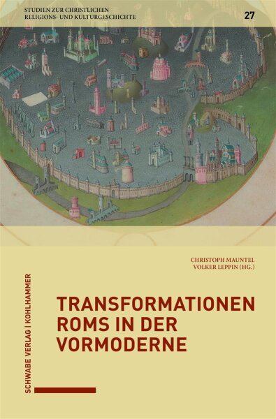 Transformationen Roms in der Vormoderne. Hrsg. v. Mariano Delgado (Fribourg) und Volker Leppin (Tübingen)