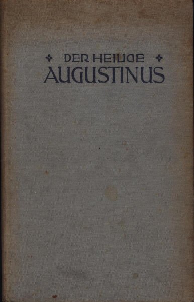 Der heilige Augustinus ein vom Verfasser genehmigter Auszug nach dem französischen Werke "Saint Augustin" von Louis Bertrand