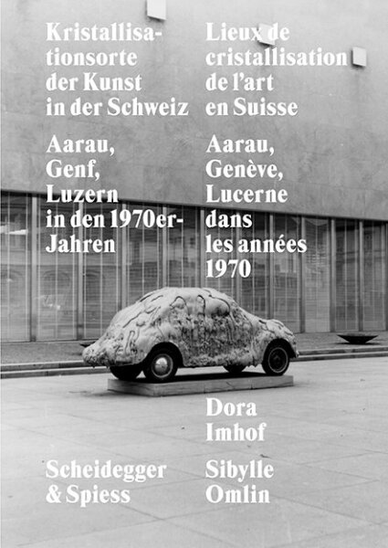 Kristallisationsorte der Kunst in der Schweiz. Aaarau, Genf, Luzern in den 1970er-Jahren