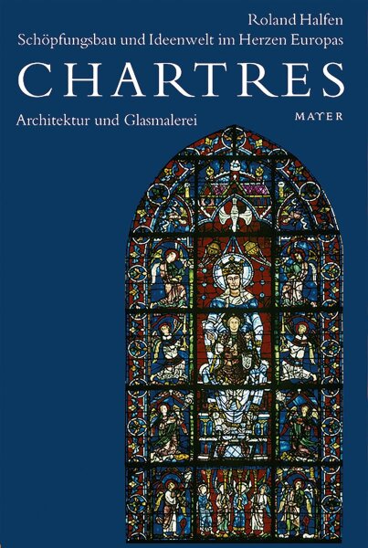 Chartres / Architektur und Glasmalerei. Schöpfungsbau und Ideenwelt im Herzen Europas